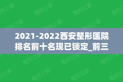 2024西安整形医院排名前十名现已锁定_前三强强势来袭，送福利