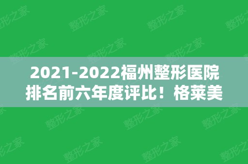 2024福州整形医院排名前六年度评比！格莱美	、比利华、海峡等名次都靠前！