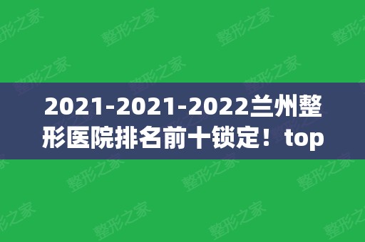 2024-2024兰州整形医院排名前十锁定！top10被时光、皙妍丽、崔大夫等获得！