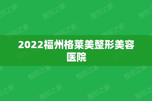 2024福州格莱美整形美容医院