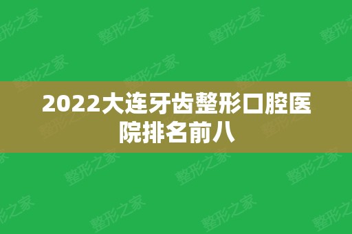 2024大连牙齿整形口腔医院排名前八