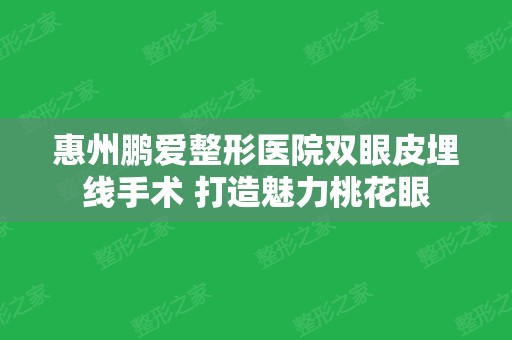 惠州鹏爱整形医院双眼皮埋线手术 打造魅力桃花眼