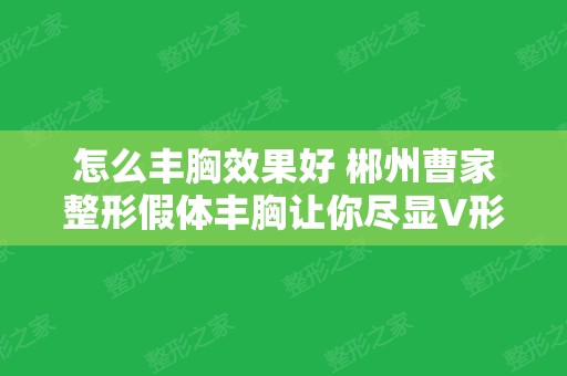 怎么丰胸效果好 郴州曹家整形假体丰胸让你尽显V形深沟