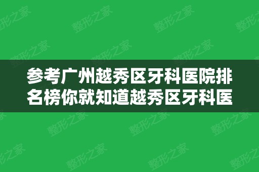 参考广州越秀区牙科医院排名榜你就知道越秀区牙科医院哪家好了