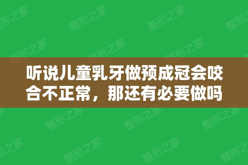 听说儿童乳牙做预成冠会咬合不正常，那还有必要做吗？