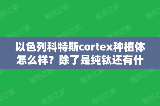 以色列科特斯cortex种植体怎么样？除了是纯钛还有什么优势