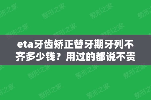 eta牙齿矫正替牙期牙列不齐多少钱？用过的都说不贵