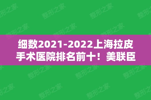 细数2024上海拉皮手术医院排名前十！美联臣、华美	、薇琳等稳拿榜单一二！