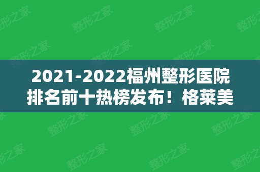 2024福州整形医院排名前十热榜发布！格莱美斩获榜首！实力不容小觑~