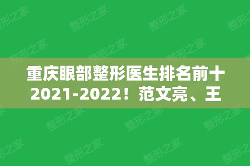 重庆眼部整形医生排名前十2024！范文亮、王量、胡金香等双眼皮技术很到位！