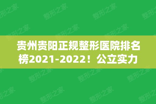 贵州贵阳正规整形医院排名榜2024！公立实力汇总比拼_价格费用区间同步！