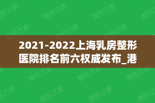 2024上海乳房整形医院排名前六权威发布_港丽、伯思立实力圈粉