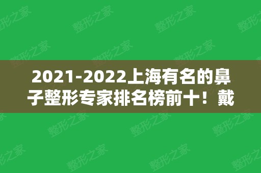 2024上海有名的鼻子整形专家排名榜前十！戴传昌、王会勇等大咖口碑爆棚