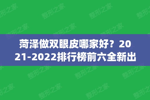 菏泽做双眼皮哪家好？2024排行榜前六全新出炉_含价格查询