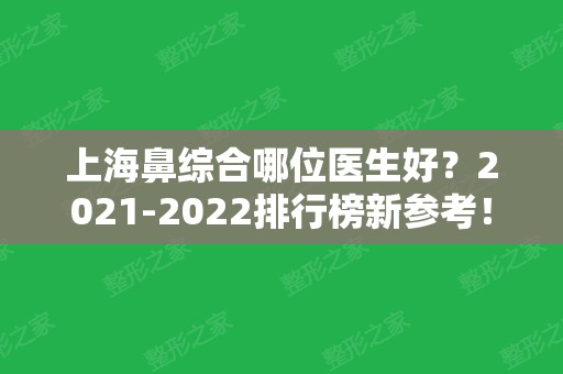 上海鼻综合哪位医生好？2024排行榜新参考！又是戴传昌、谢卫国等老师傅领衔