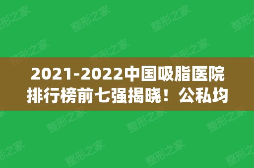 2024中国吸脂医院排行榜前七强揭晓！公私均有入围_附价格查询