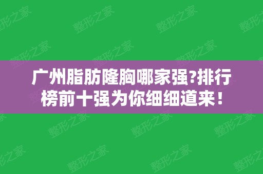 广州脂肪隆胸哪家强?排行榜前十强为你细细道来！