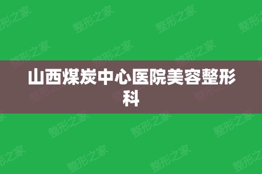 山西煤炭中心医院美容整形科