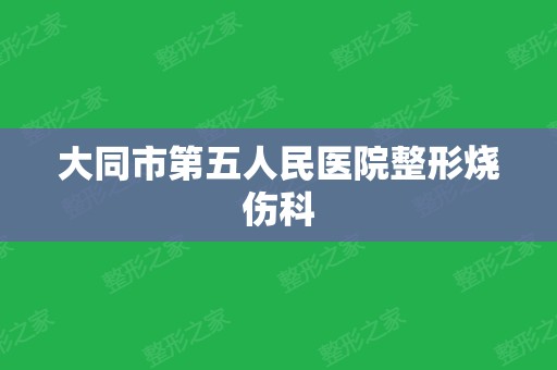 大同市第五人民医院整形烧伤科