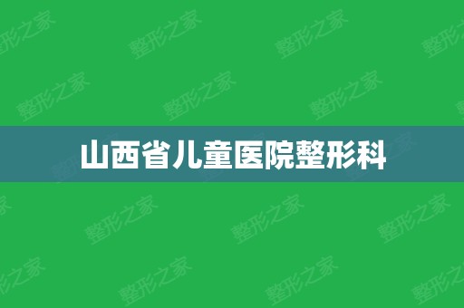 山西省儿童医院整形科