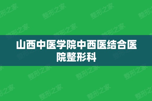 山西中医学院中西医结合医院整形科