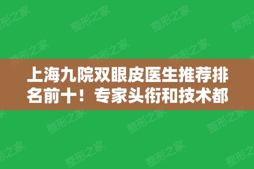 上海九院双眼皮医生推荐排名前十！专家头衔和技术都没话说！