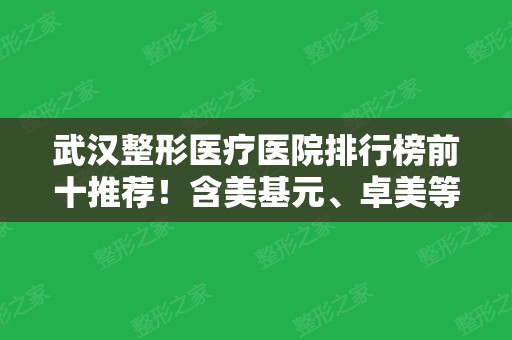 武汉整形医疗医院排行榜前十推荐！含美基元、卓美等私立机构入围