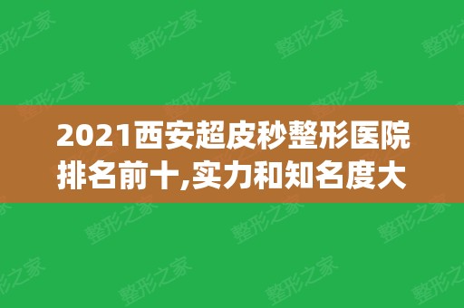 2024西安超皮秒整形医院排名前十,实力和知名度大pk