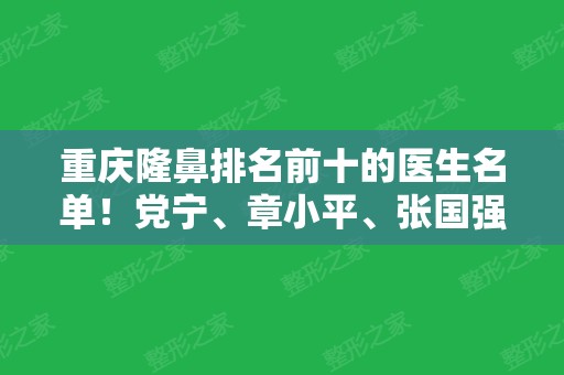 重庆隆鼻排名前十的医生名单！党宁、章小平、张国强等十强紧跟其后！