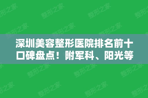 深圳美容整形医院排名前十口碑盘点！附军科、阳光等医美价格查询