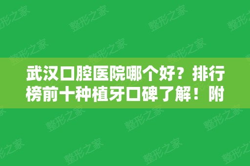 武汉口腔医院哪个好？排行榜前十种植牙口碑了解！附价格表！