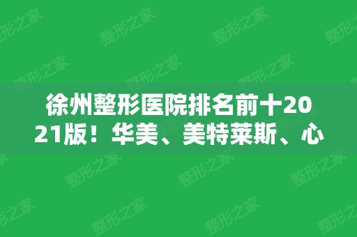 徐州整形医院排名前十2024版！华美、美特莱斯、心源美等医美十强上线！