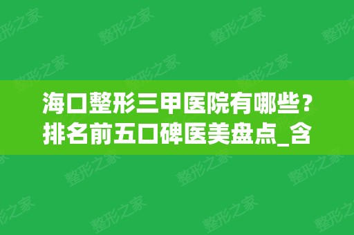 海口整形三甲医院有哪些？排名前五口碑医美盘点_含双眼皮价格表