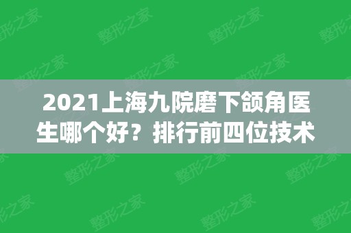 2024上海九院磨下颌角医生哪个好？排行前四位技术口碑点评_整形价格分享