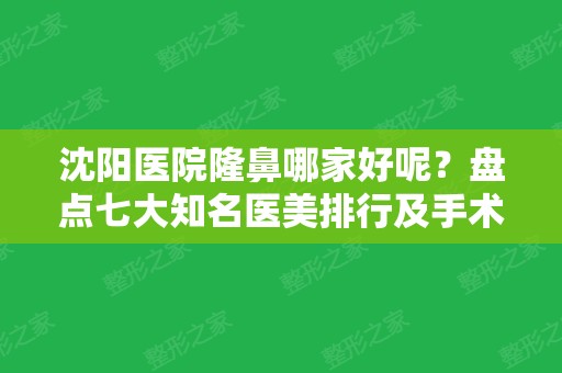 沈阳医院隆鼻哪家好呢？盘点七大知名医美排行及手术价格在线查询