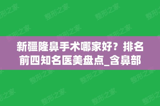 新疆隆鼻手术哪家好？排名前四知名医美盘点_含鼻部整形价格表公示