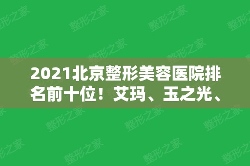 2024北京整形美容医院排名前十位！艾玛、玉之光、东方和谐当选私立医美10强~