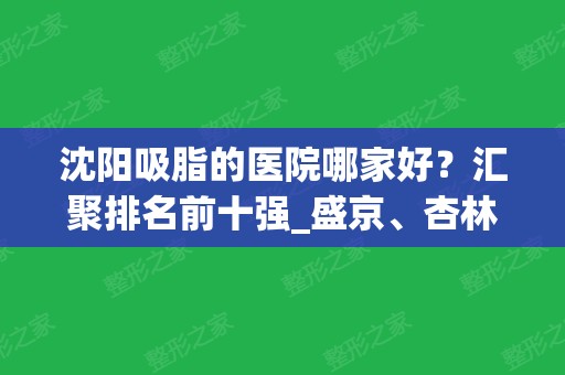 沈阳吸脂的医院哪家好？汇聚排名前十强_盛京、杏林、百嘉丽等一一上榜！