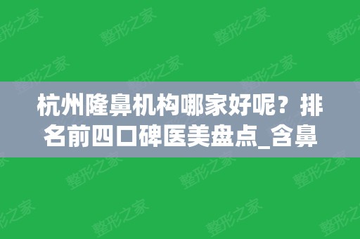 杭州隆鼻机构哪家好呢？排名前四口碑医美盘点_含鼻整形价格明细表