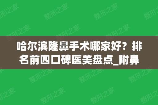 哈尔滨隆鼻手术哪家好？排名前四口碑医美盘点_附鼻整形价格表