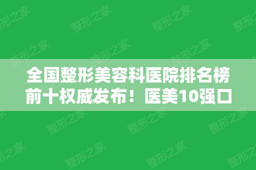 全国整形美容科医院排名榜前十权威发布！医美10强口碑出众~擅长项目一览