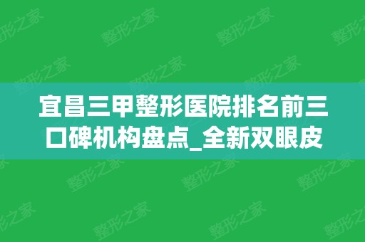 宜昌三甲整形医院排名前三口碑机构盘点_全新双眼皮手术价格明细一览