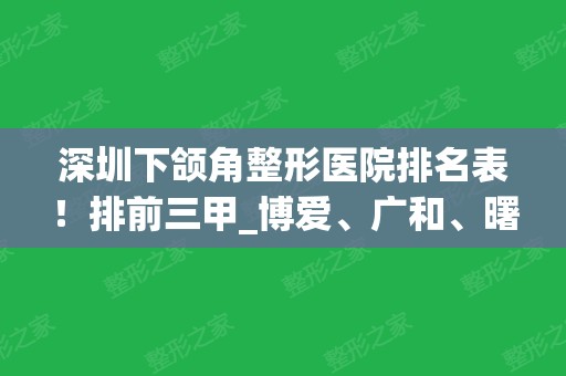 深圳下颌角整形医院排名表！排前三甲_博爱、广和、曙光价格标准、案例资料整理