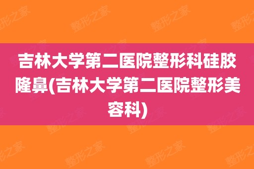 吉林大學第二醫院整形科硅膠隆鼻(吉林大學第二醫院整形美容科)