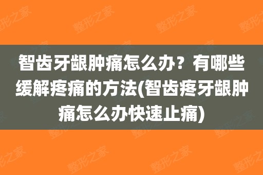 有哪些缓解疼痛的方法(智齿疼牙龈肿痛怎么办快速止痛)