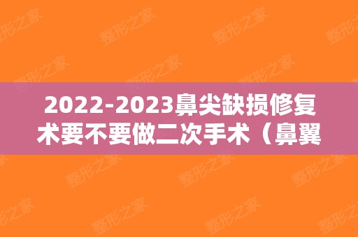 2024鼻尖缺损修复术要不要做二次手术（鼻翼缺损修复术）