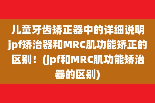 (jpf和mrc肌功能矫治器的区别)