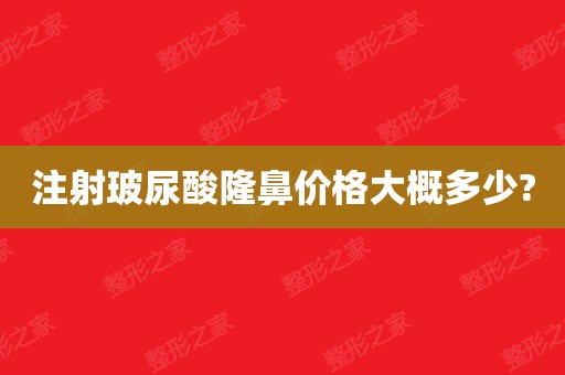 注射玻尿酸隆鼻价格大概多少?