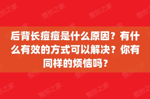 後背長痘痘是什麼原因?有什麼有效的方式可以解決?你有同樣的煩惱嗎?