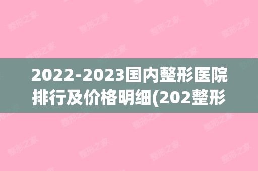 【2024】国内整形医院排行及价格明细(202整形美容医院)